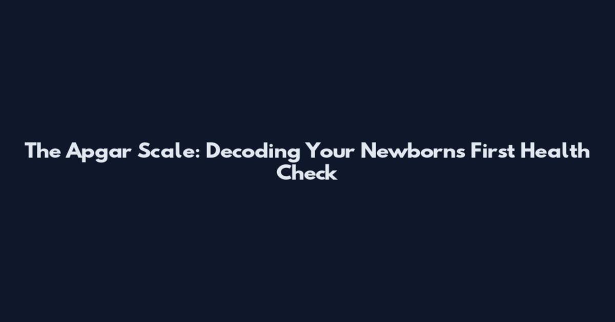 The Apgar Scale: Decoding Your Newborn's First Health Check