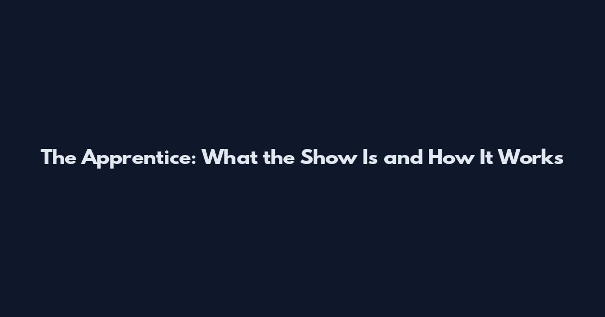 The Apprentice: What the Show Is and How It Works