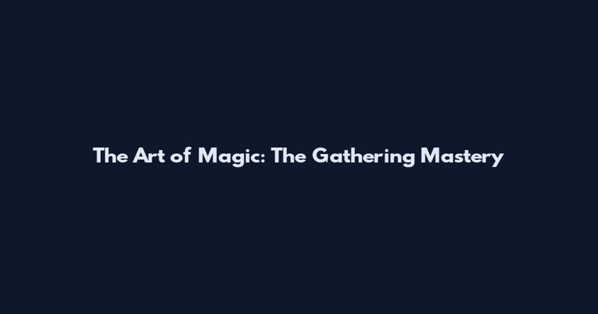 The Art of Magic: The Gathering Mastery