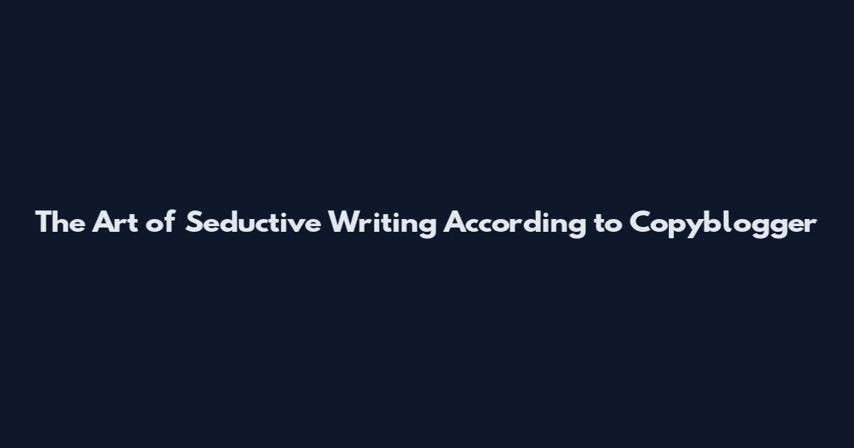 The Art of Seductive Writing According to Copyblogger