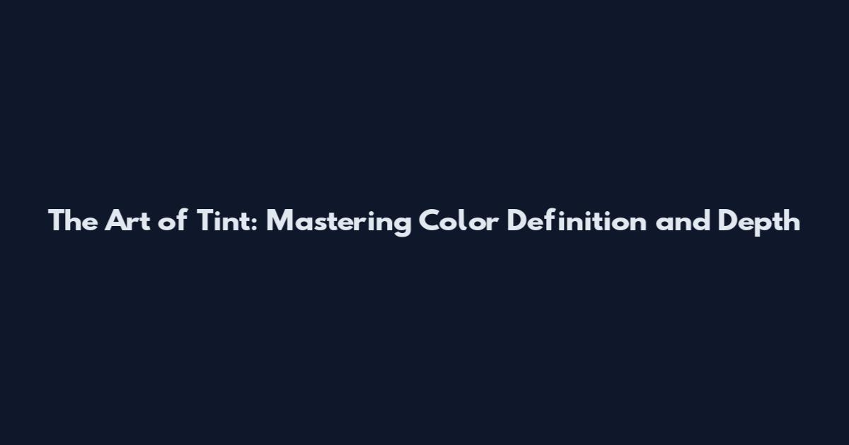 The Art of Tint: Mastering Color Definition and Depth