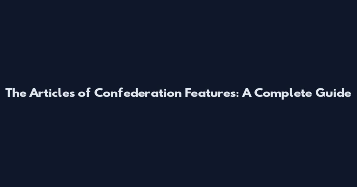 The Articles of Confederation Features: A Complete Guide