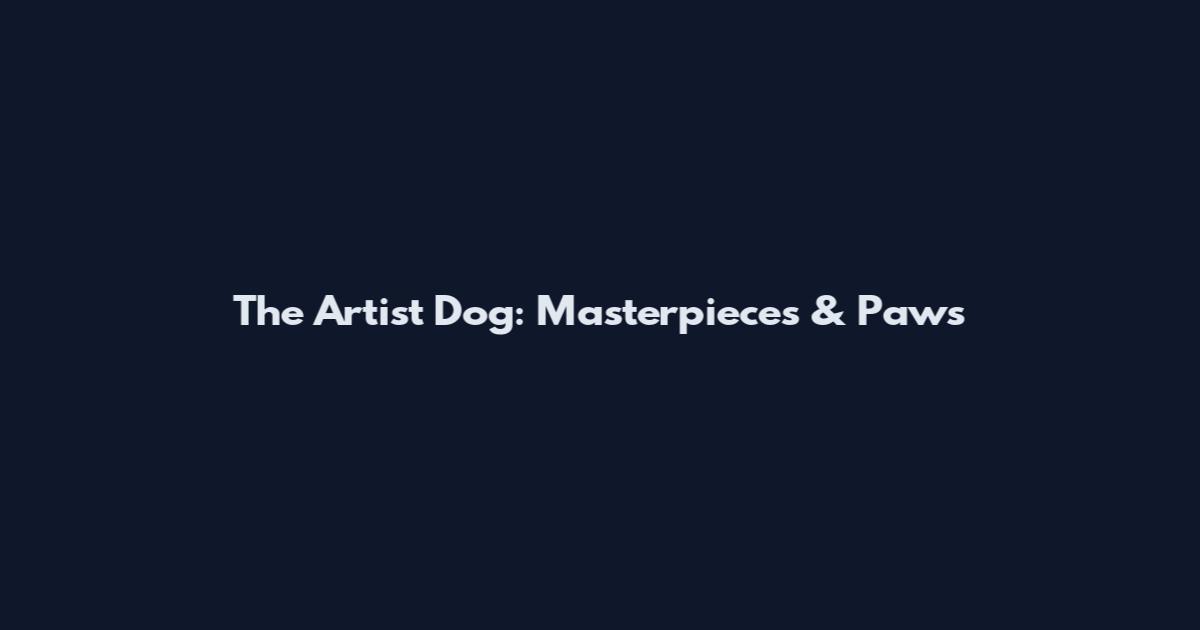 The Artist Dog: Masterpieces & Paws