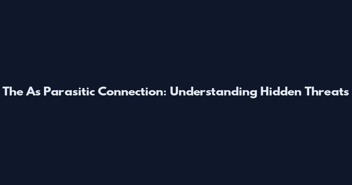 The As Parasitic Connection: Understanding Hidden Threats