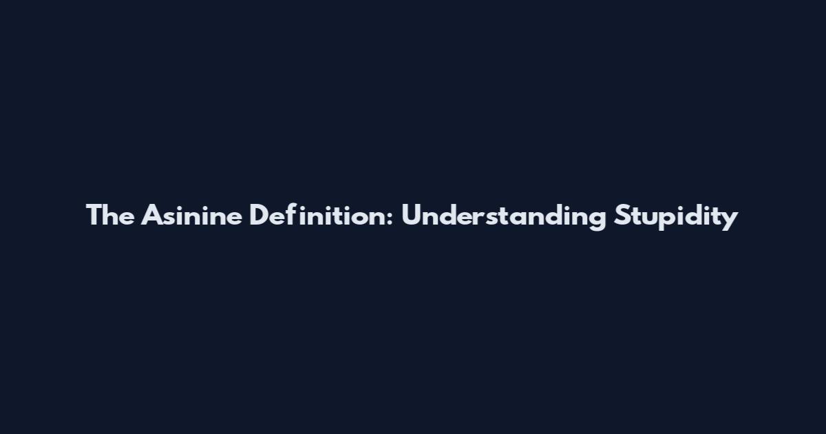 The Asinine Definition: Understanding Stupidity