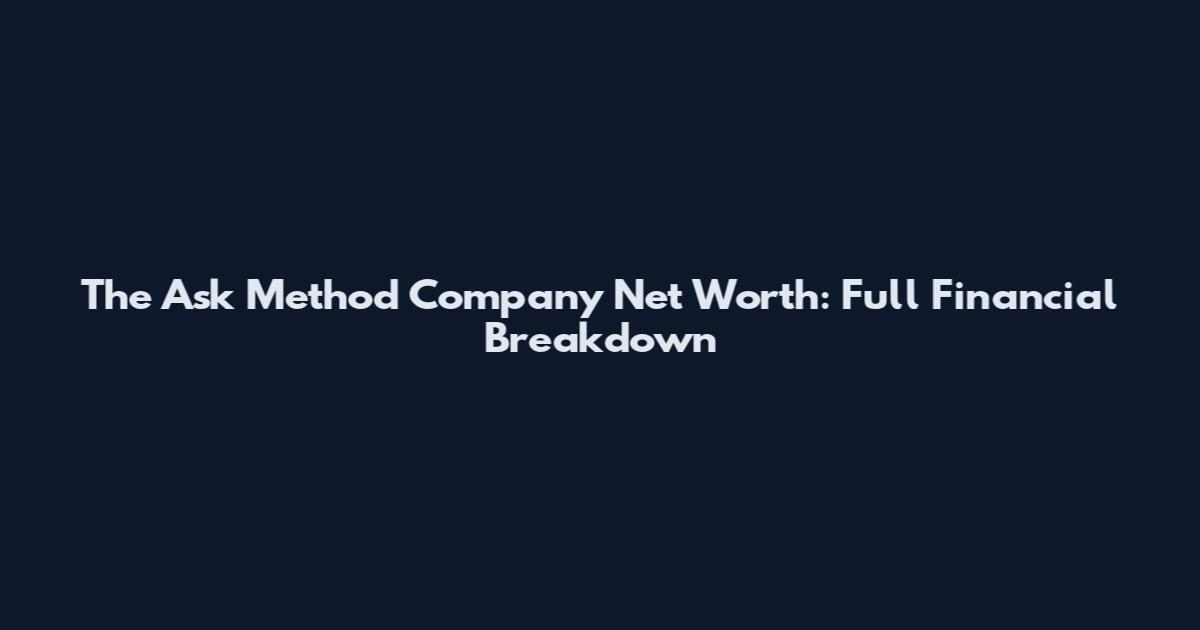 The Ask Method Company Net Worth: Full Financial Breakdown