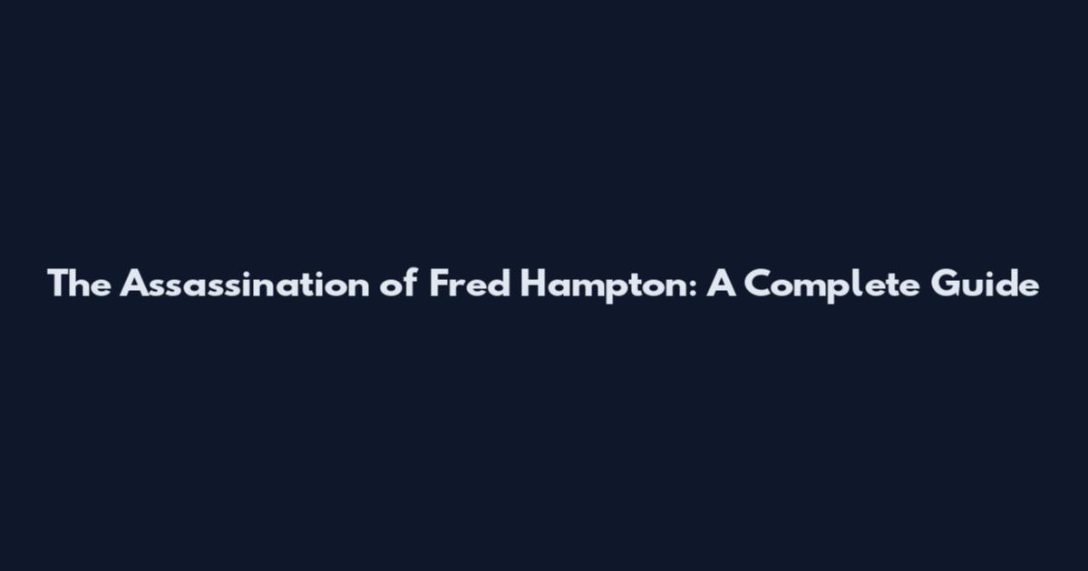 The Assassination of Fred Hampton: A Complete Guide