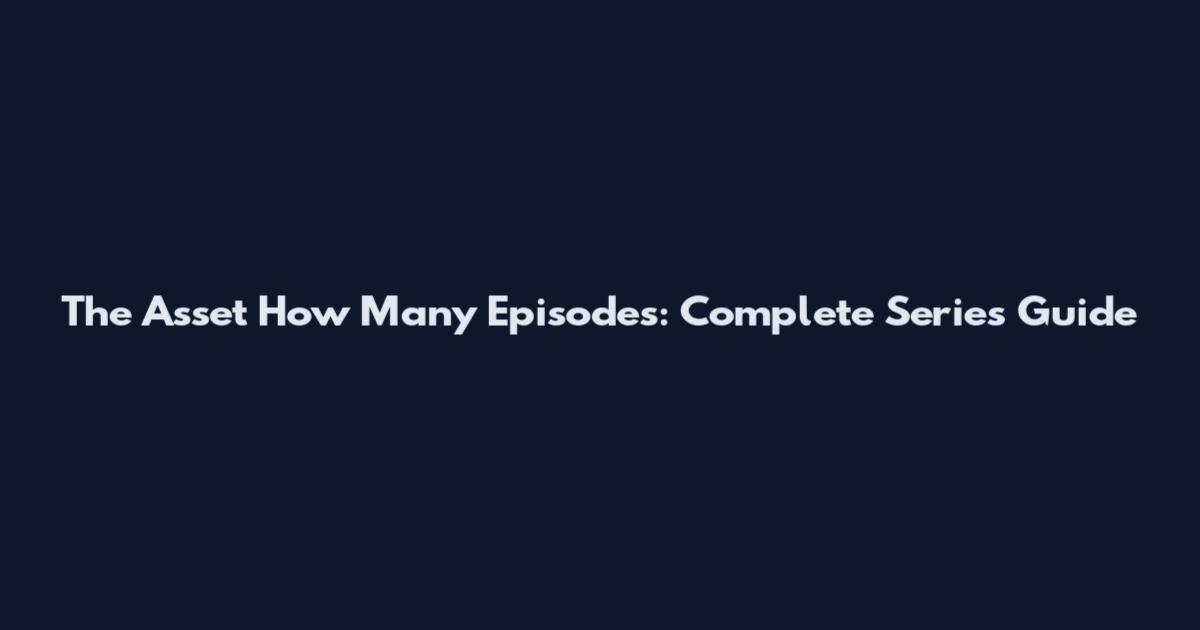 The Asset How Many Episodes: Complete Series Guide