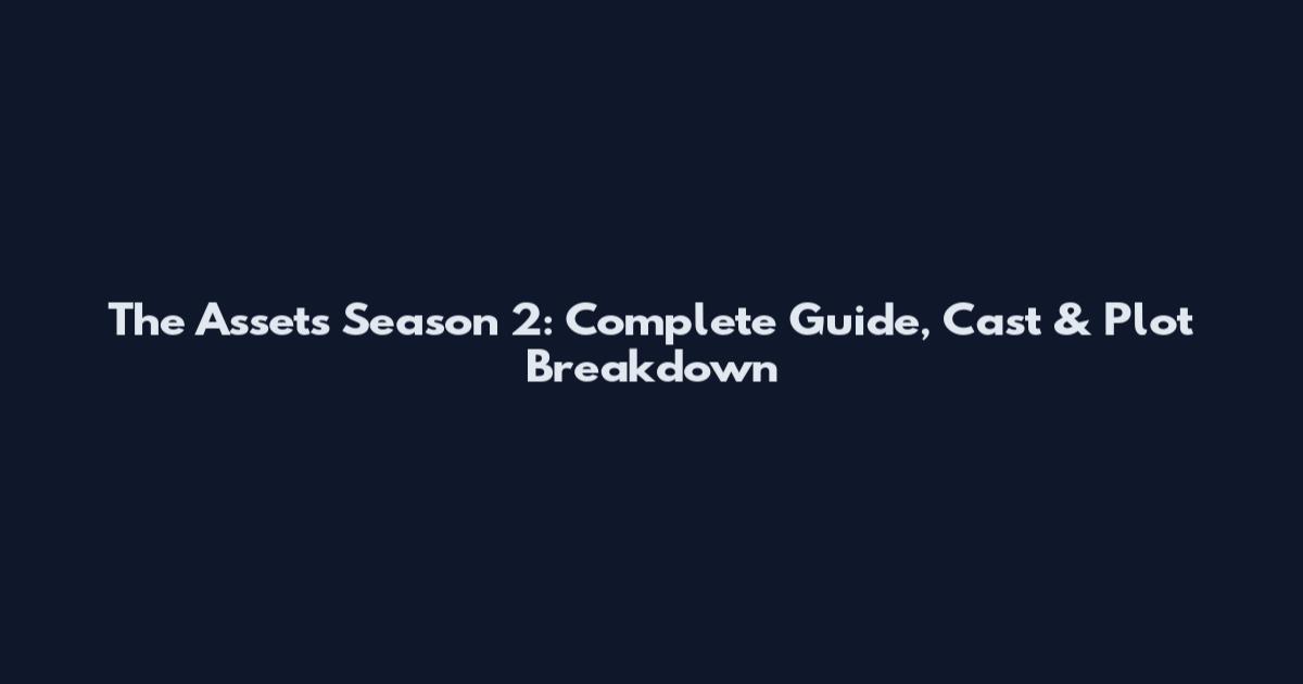 The Assets Season 2: Complete Guide, Cast & Plot Breakdown