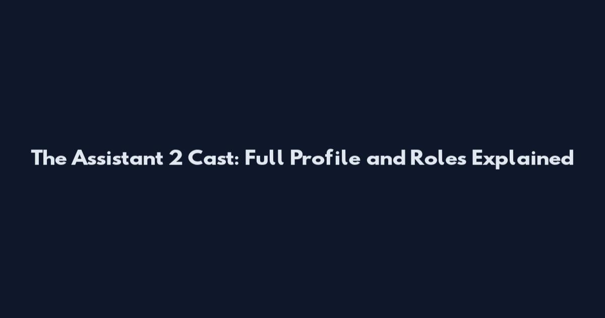 The Assistant 2 Cast: Full Profile and Roles Explained