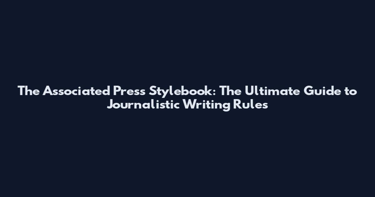The Associated Press Stylebook: The Ultimate Guide to Journalistic Writing Rules