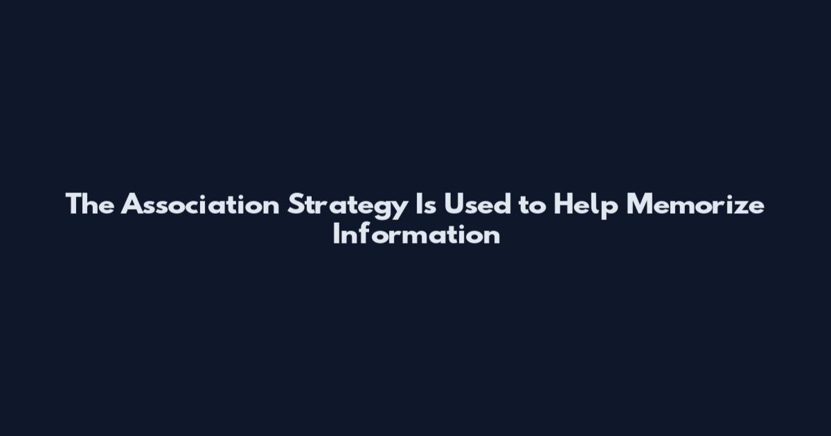 The Association Strategy Is Used to Help Memorize Information