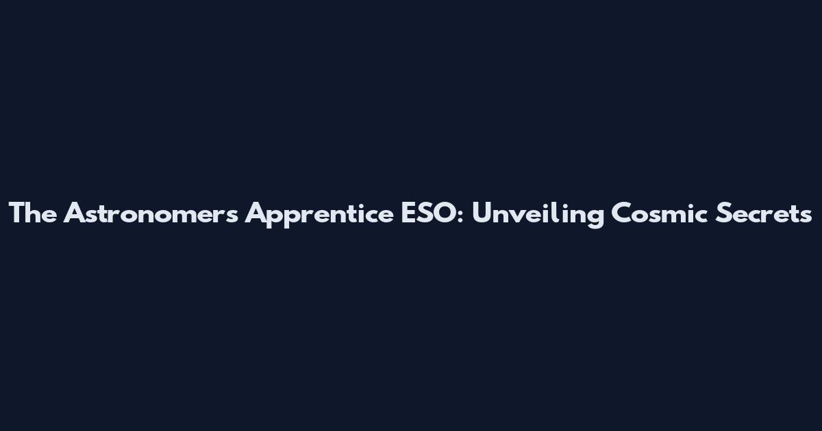 The Astronomer's Apprentice ESO: Unveiling Cosmic Secrets