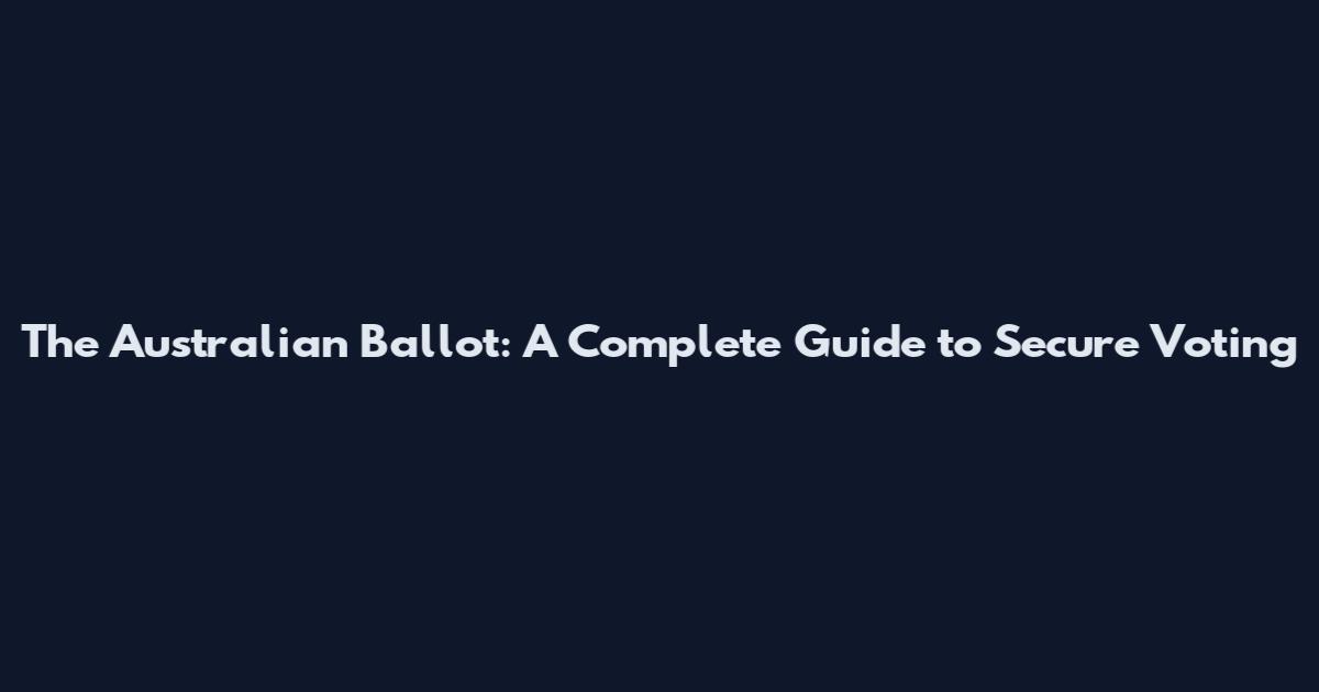 The Australian Ballot: A Complete Guide to Secure Voting