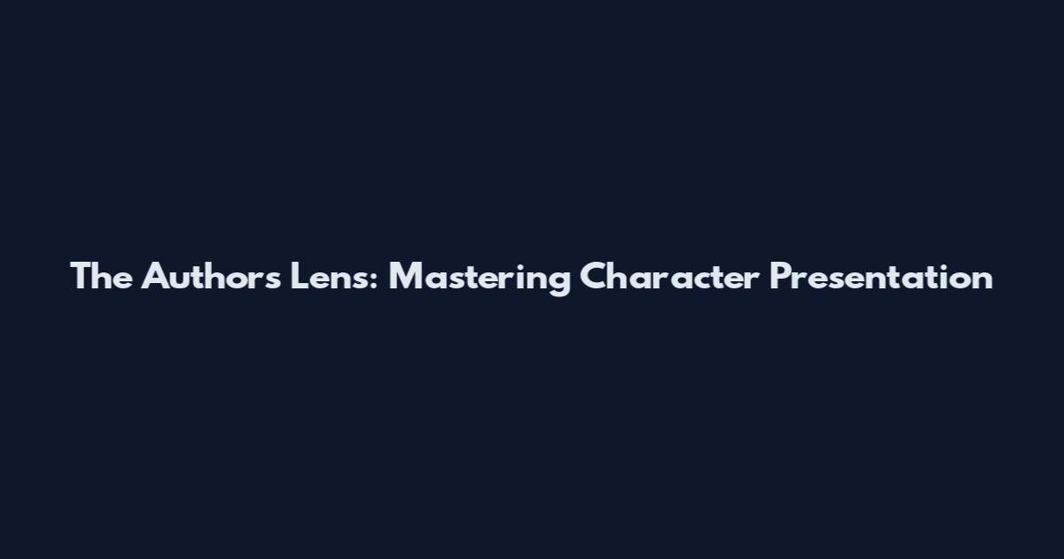 The Author's Lens: Mastering Character Presentation