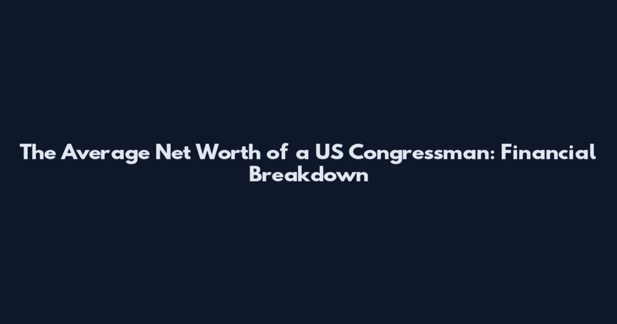 The Average Net Worth of a US Congressman: Financial Breakdown
