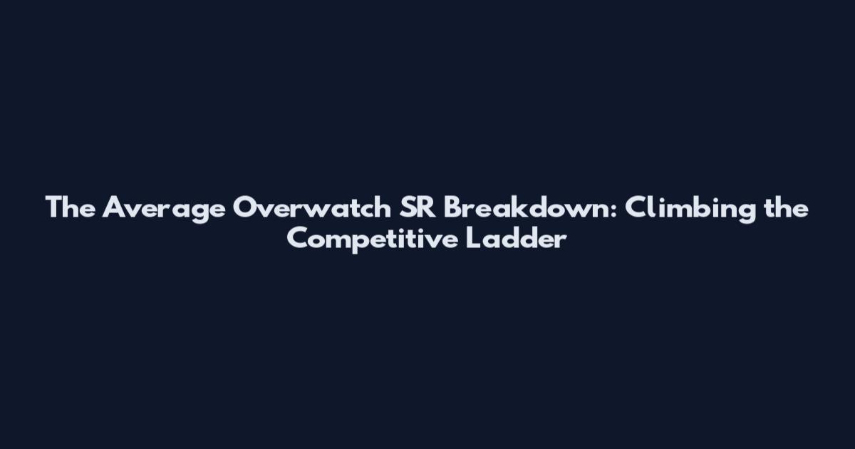 The Average Overwatch SR Breakdown: Climbing the Competitive Ladder