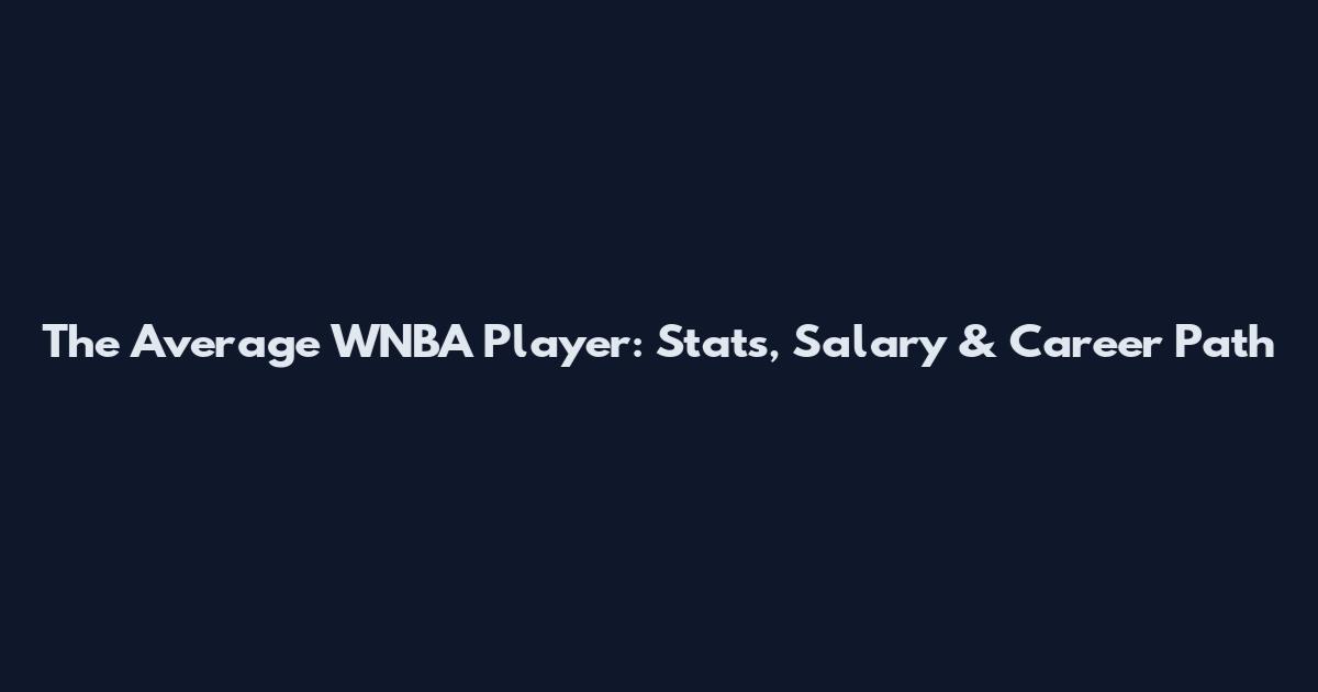 The Average WNBA Player: Stats, Salary & Career Path