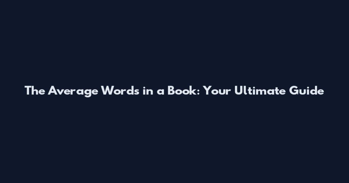 The Average Words in a Book: Your Ultimate Guide