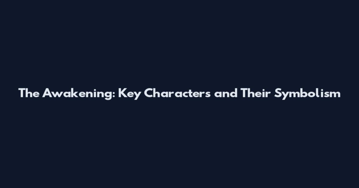 The Awakening: Key Characters and Their Symbolism