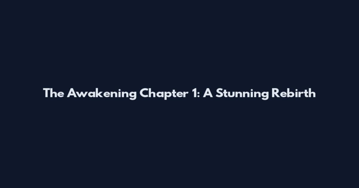The Awakening Chapter 1: A Stunning Rebirth