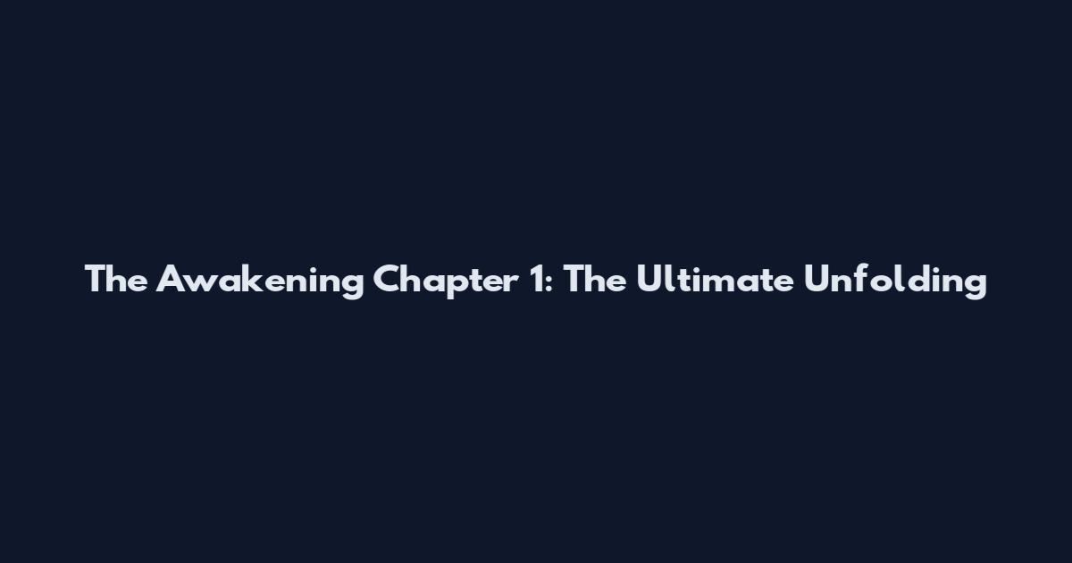 The Awakening Chapter 1: The Ultimate Unfolding
