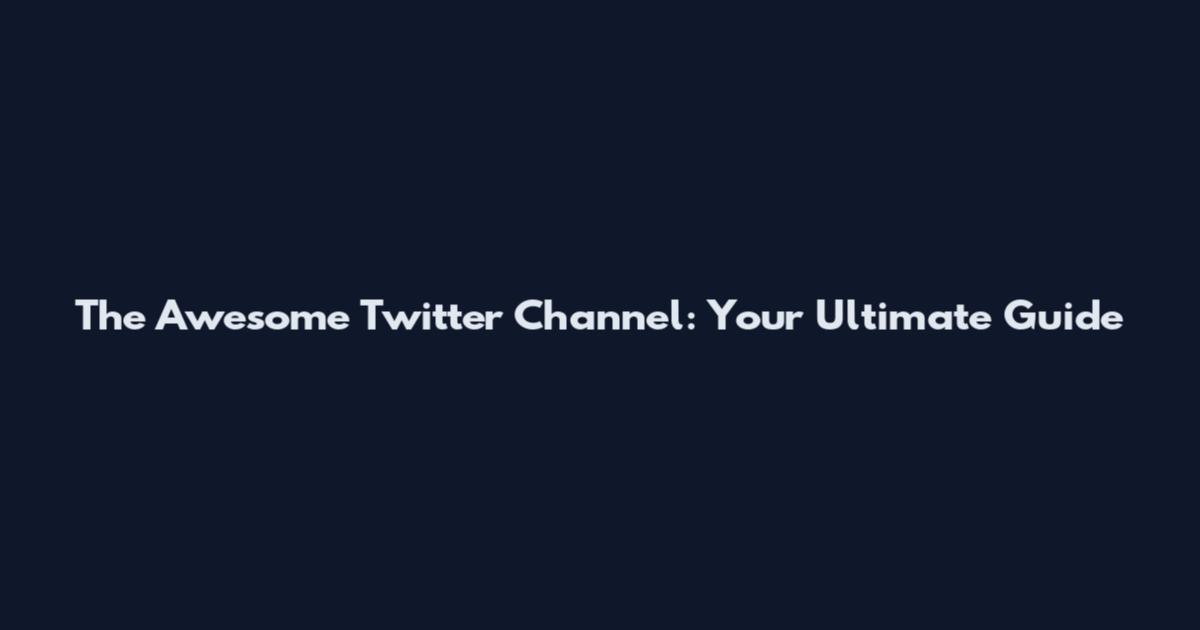 The Awesome Twitter Channel: Your Ultimate Guide