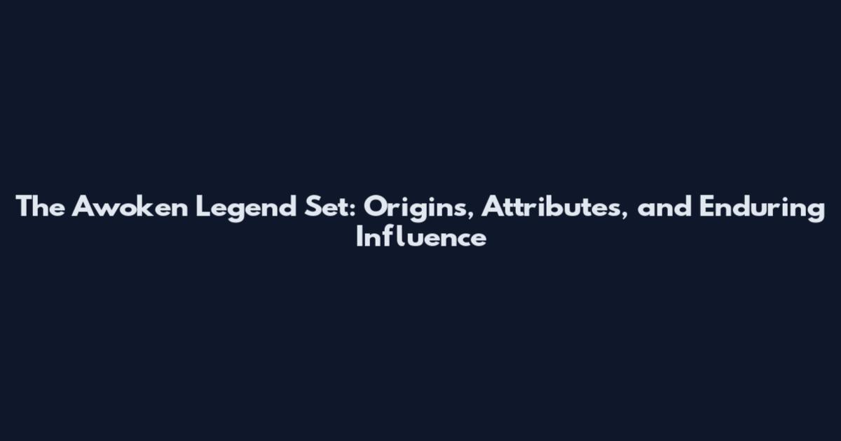 The Awoken Legend Set: Origins, Attributes, and Enduring Influence