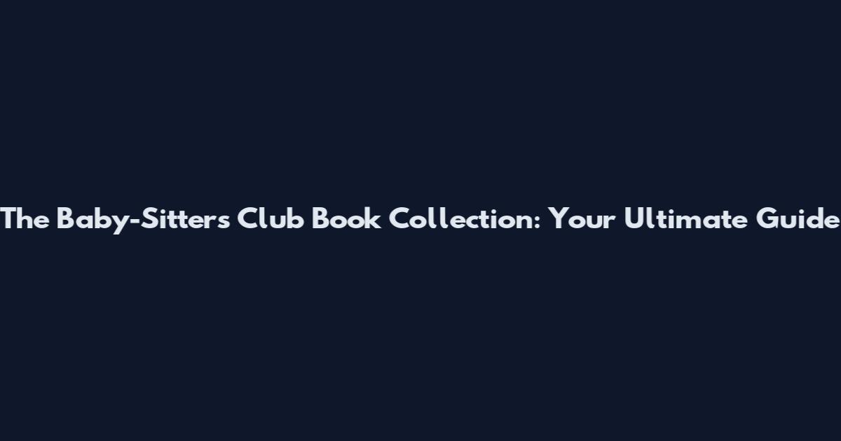 The Baby-Sitters Club Book Collection: Your Ultimate Guide