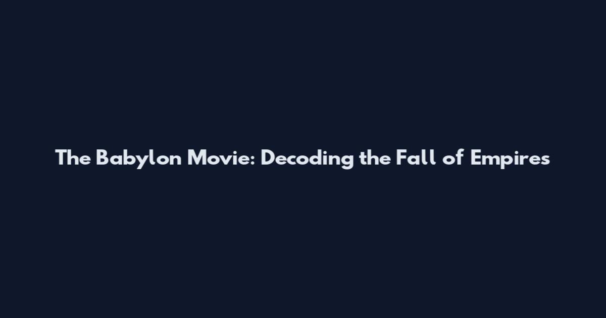 The Babylon Movie: Decoding the Fall of Empires
