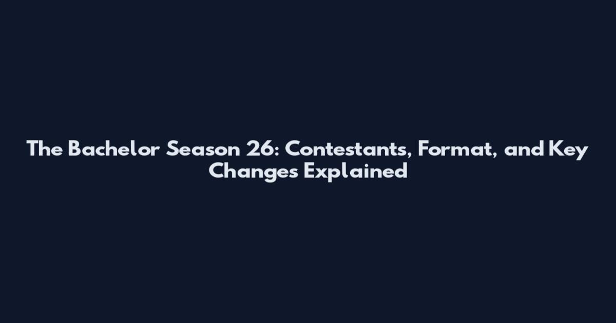 The Bachelor Season 26: Contestants, Format, and Key Changes Explained