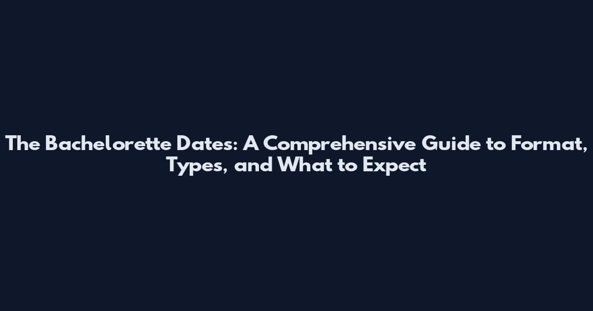 The Bachelorette Dates: A Comprehensive Guide to Format, Types, and What to Expect
