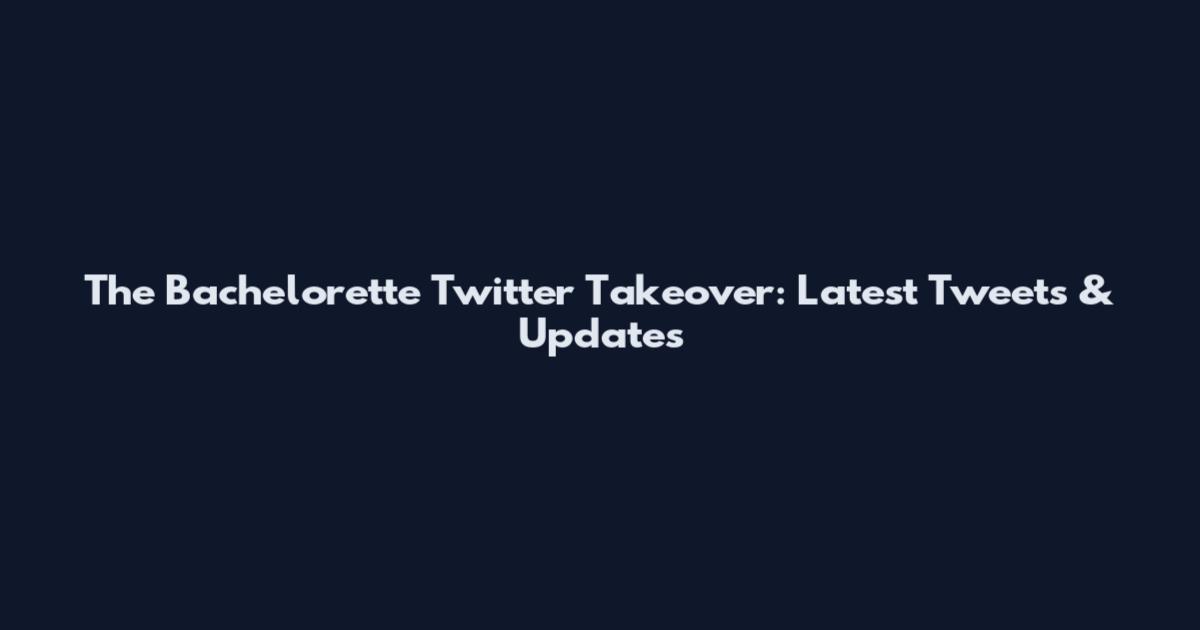 The Bachelorette Twitter Takeover: Latest Tweets & Updates
