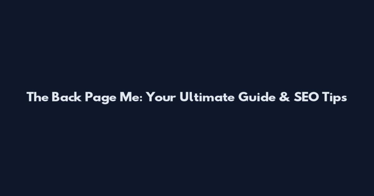 The Back Page Me: Your Ultimate Guide & SEO Tips