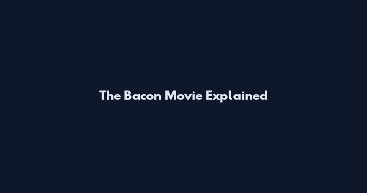 The Bacon Movie Explained