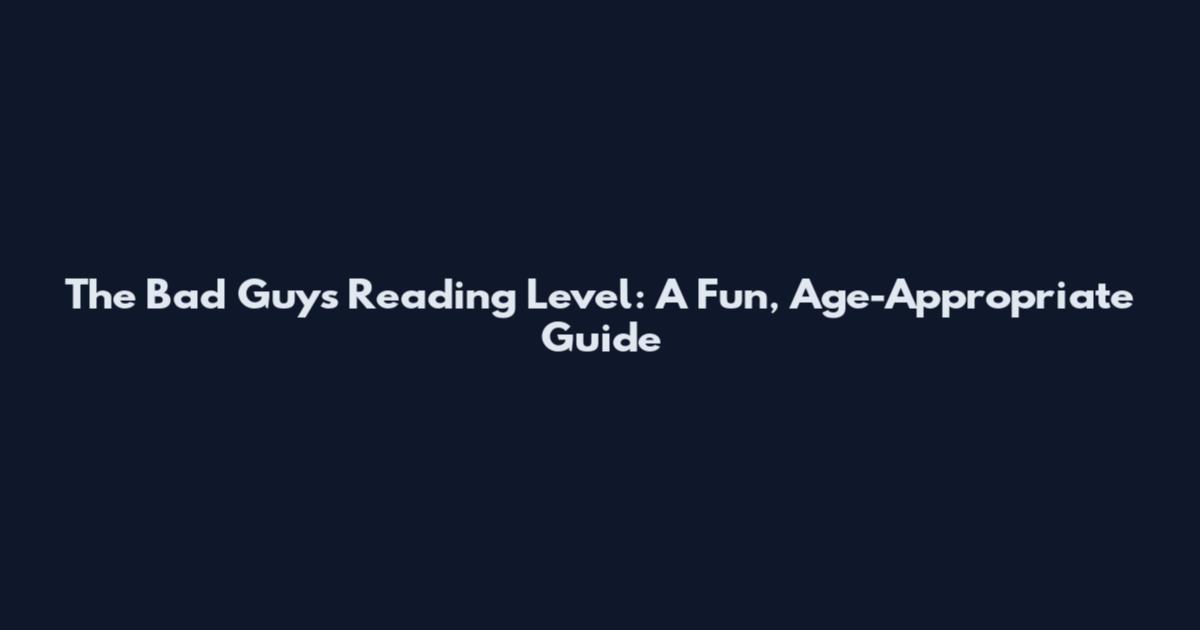 The Bad Guys Reading Level: A Fun, Age-Appropriate Guide