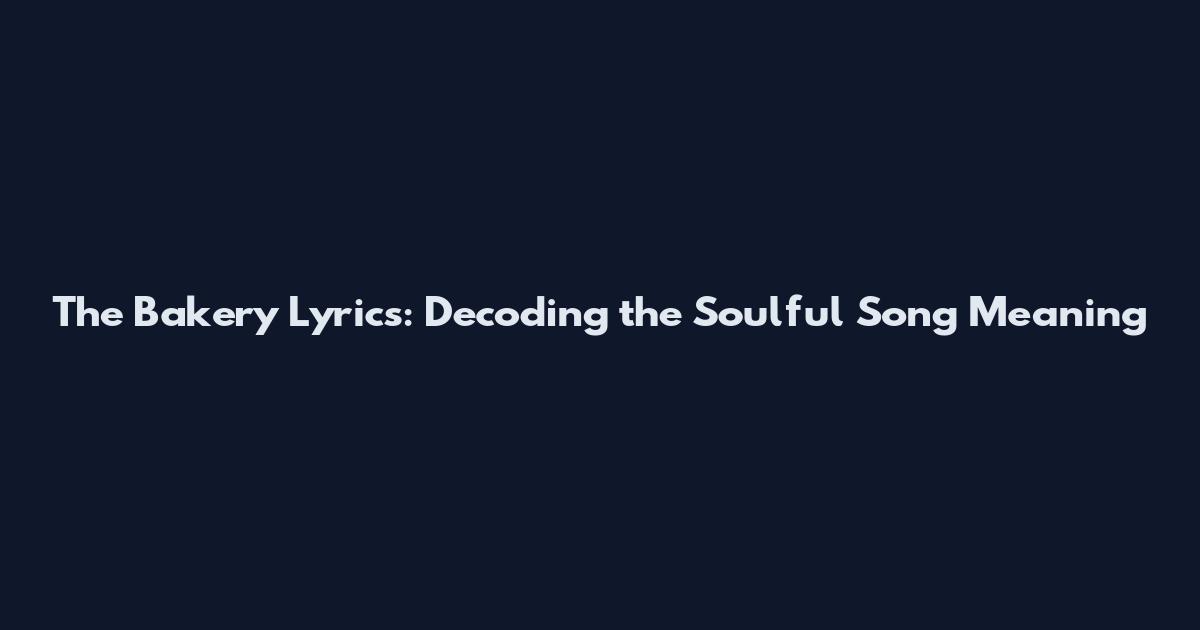 The Bakery Lyrics: Decoding the Soulful Song Meaning