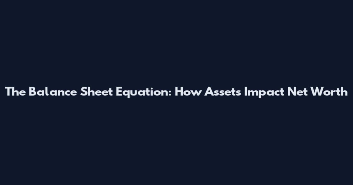 The Balance Sheet Equation: How Assets Impact Net Worth