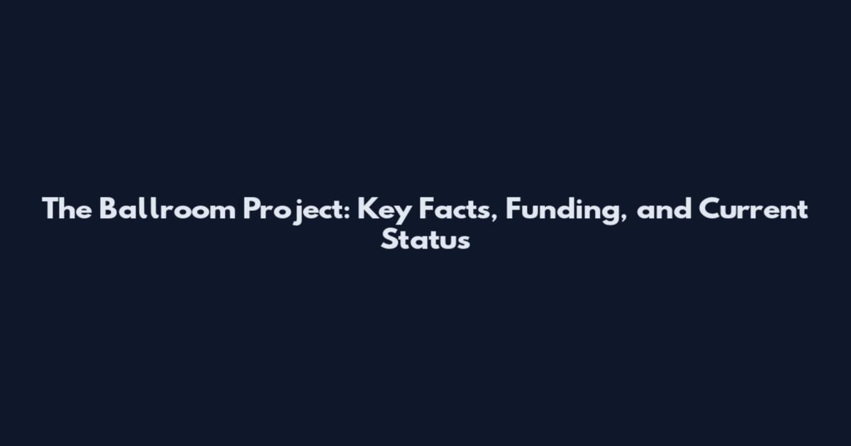 The Ballroom Project: Key Facts, Funding, and Current Status