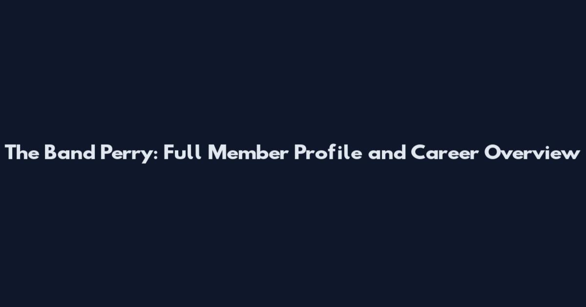 The Band Perry: Full Member Profile and Career Overview
