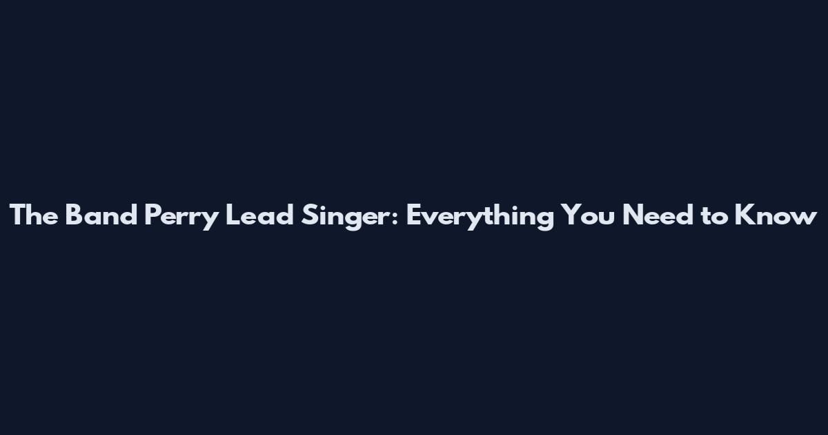 The Band Perry Lead Singer: Everything You Need to Know