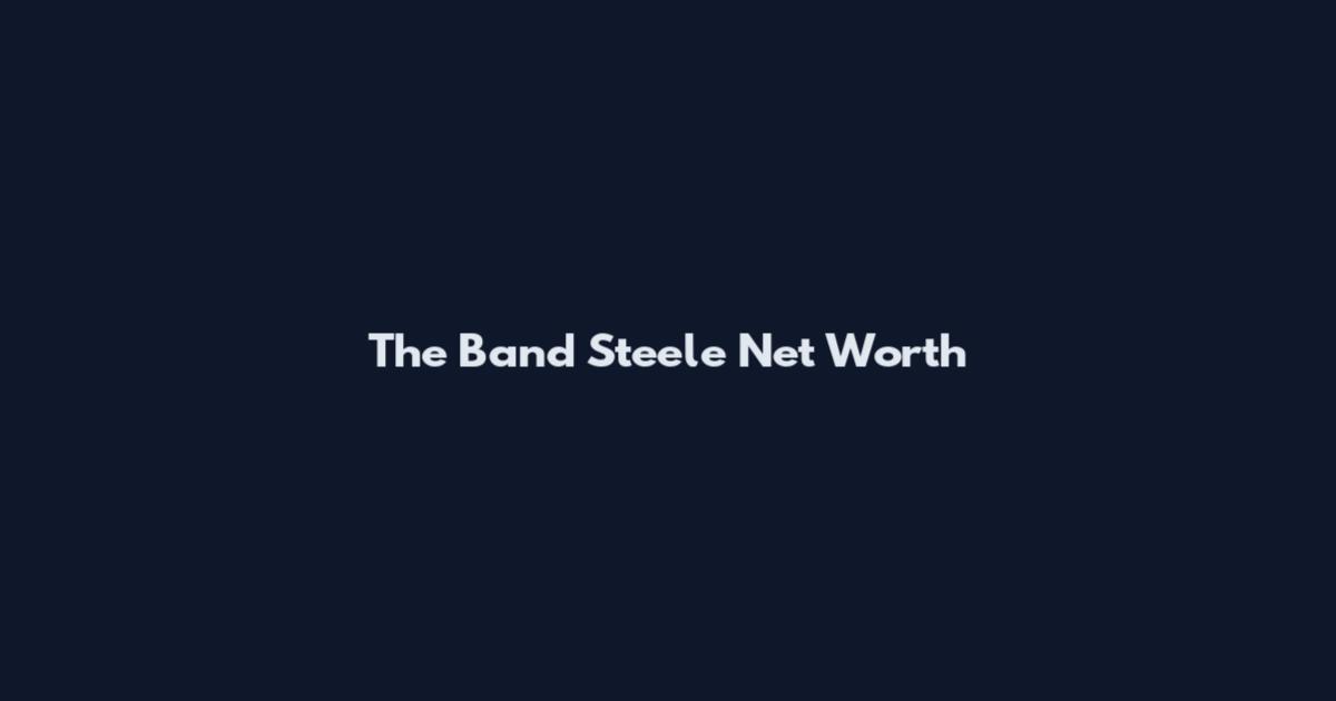 The Band Steele Net Worth