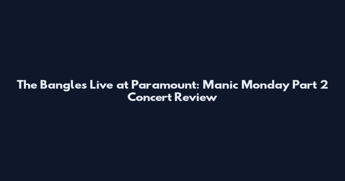 The Bangles Live at Paramount: Manic Monday Part 2 Concert Review