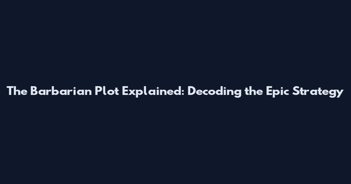 The Barbarian Plot Explained: Decoding the Epic Strategy