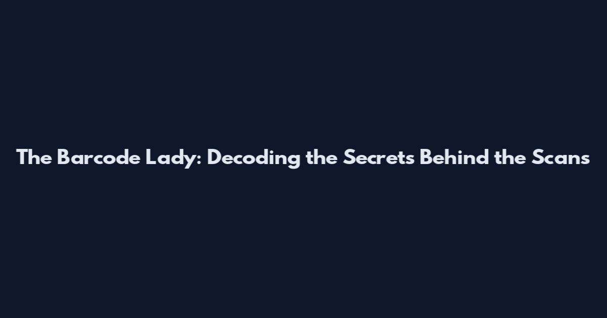 The Barcode Lady: Decoding the Secrets Behind the Scans