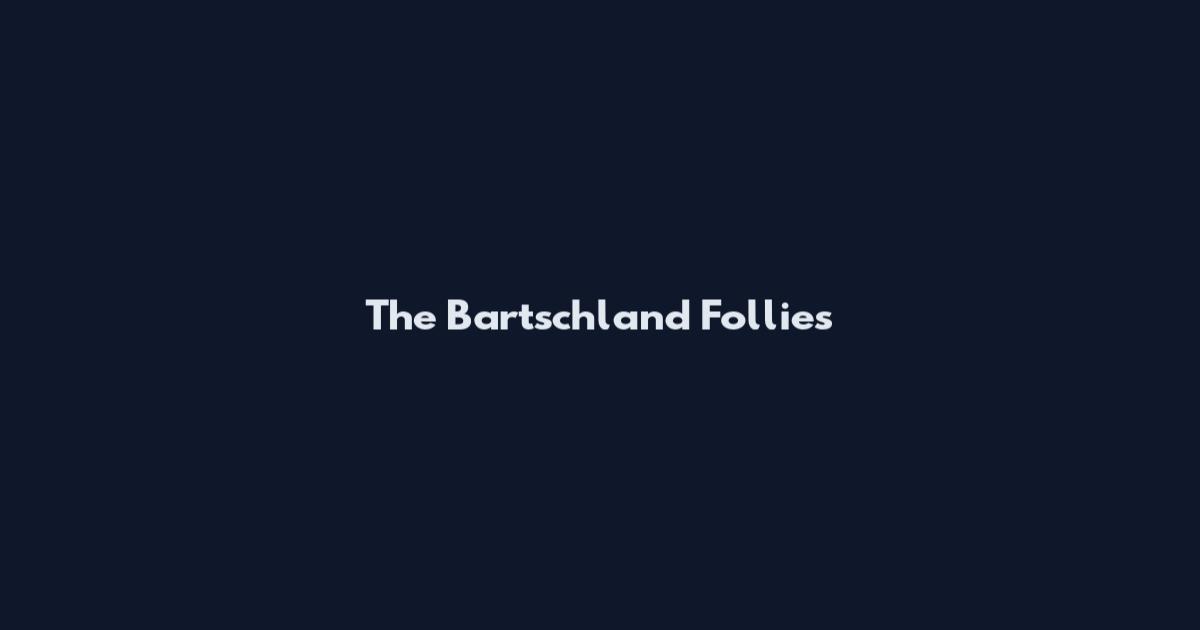 The Bartschland Follies