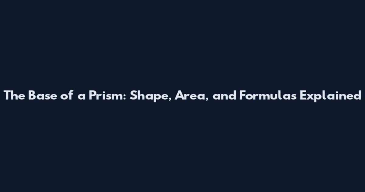 The Base of a Prism: Shape, Area, and Formulas Explained