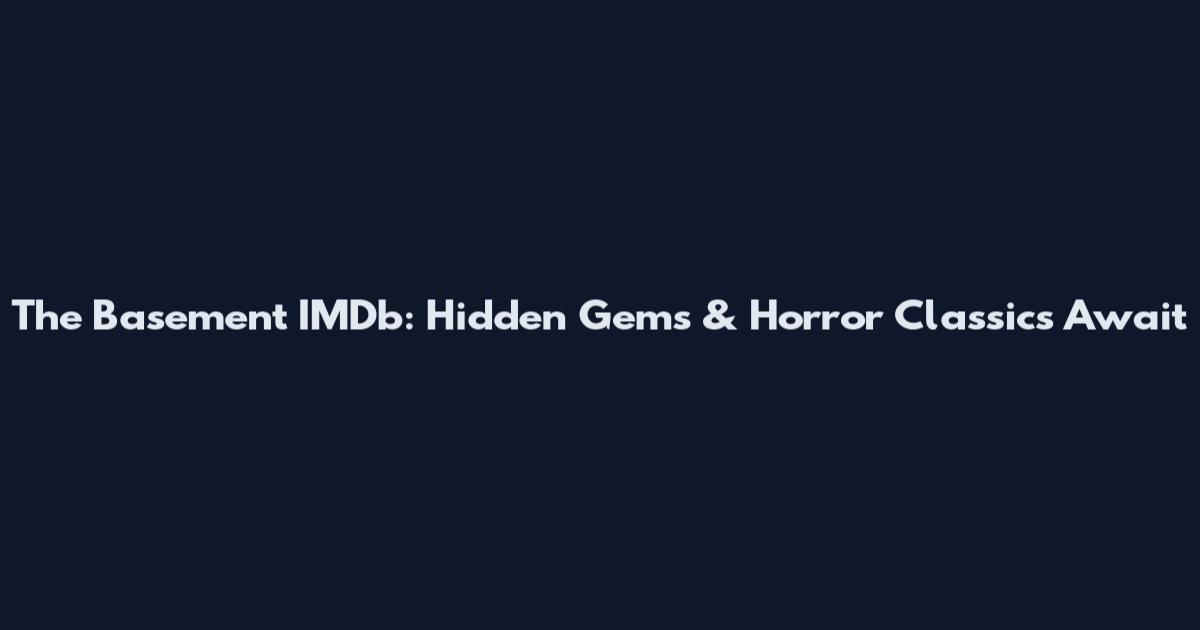 The Basement IMDb: Hidden Gems & Horror Classics Await