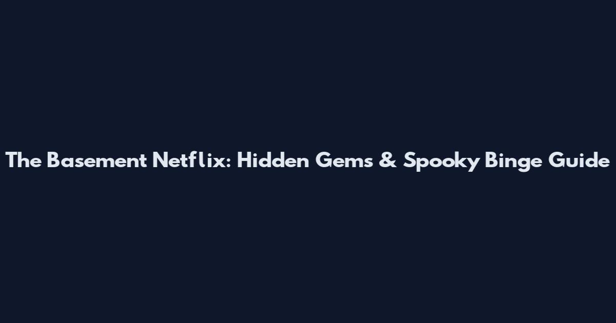 The Basement Netflix: Hidden Gems & Spooky Binge Guide
