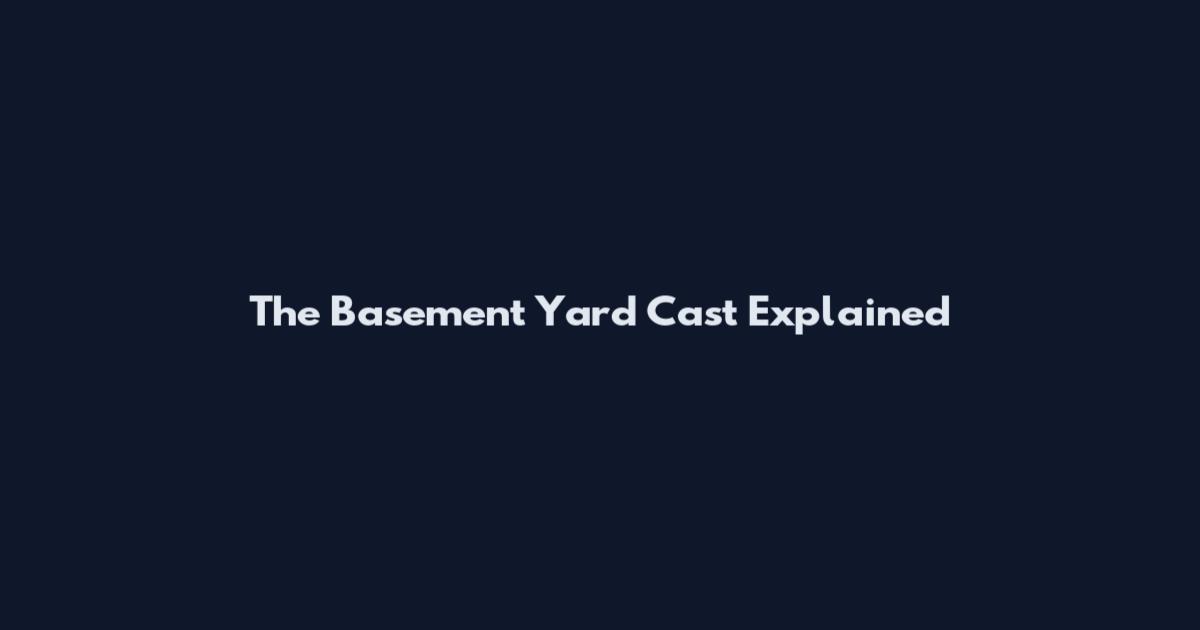The Basement Yard Cast Explained